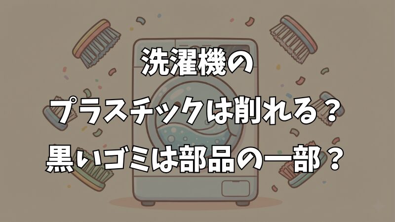 洗濯機のプラスチックが削れる原因は？黒いゴミの正体と対策を解説