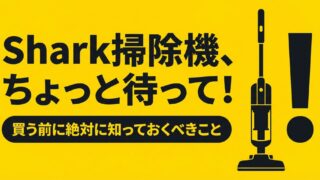 シャーク掃除機を買ってはいけない3つの理由｜後悔しない人の特徴は？ 