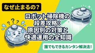 掃除機ロボットが段差で止まる？原因と対策を現役販売員が徹底解説！ 