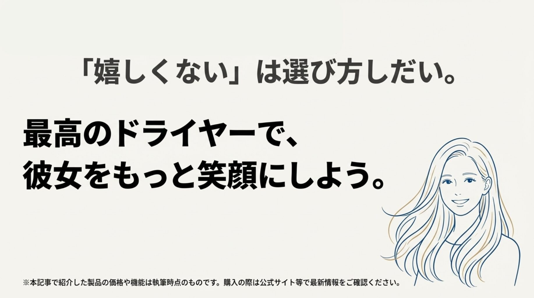 髪がなびく笑顔の女性のイラスト。「嬉しくないは選び方次第。最高のドライヤーで彼女をもっと笑顔にしよう」というメッセージ。