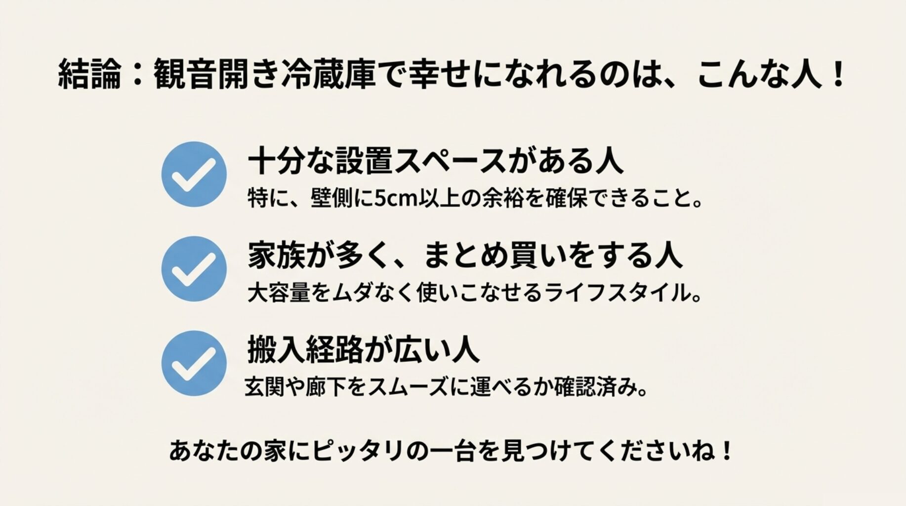 十分な設置スペースがある人、家族が多くまとめ買いをする人、搬入経路が広い人など、観音開き冷蔵庫で失敗しない人の特徴リスト。