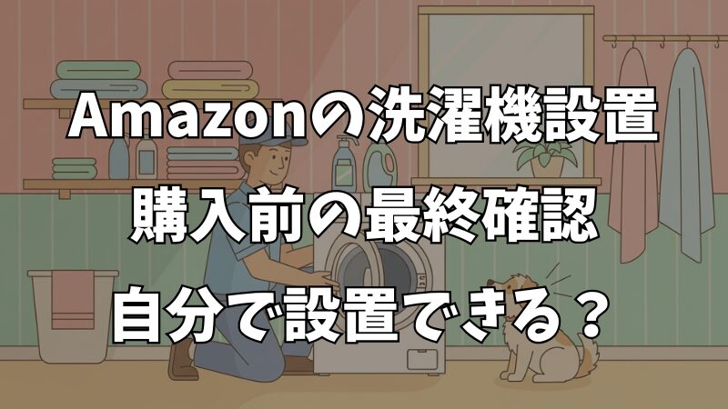 Amazonで洗濯機設置！量販店よりお得？自分で設置するリスクも解説 