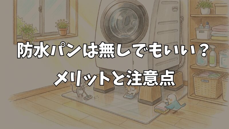 洗濯機の防水パン無しは危険？メリットと設置時の対策を徹底解説 